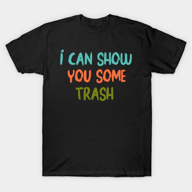 I Can Show You Some Trash - funny T-Shirt by Elitawesome